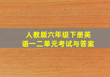 人教版六年级下册英语一二单元考试与答案