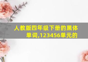 人教版四年级下册的黑体单词,123456单元的