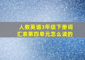 人教英语3年级下册词汇表第四单元怎么读的