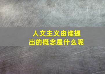 人文主义由谁提出的概念是什么呢