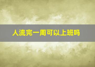 人流完一周可以上班吗