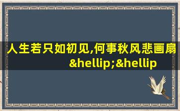 人生若只如初见,何事秋风悲画扇……是什么意思