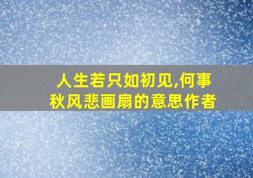 人生若只如初见,何事秋风悲画扇的意思作者