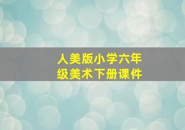 人美版小学六年级美术下册课件