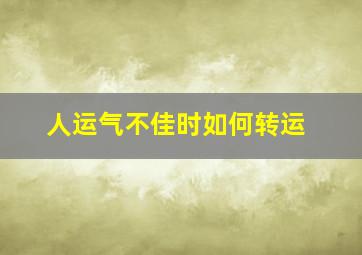 人运气不佳时如何转运