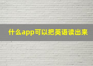 什么app可以把英语读出来