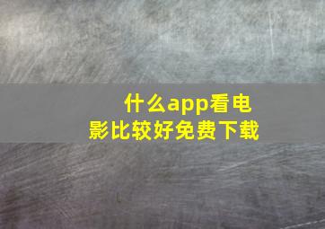 什么app看电影比较好免费下载