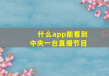 什么app能看到中央一台直播节目