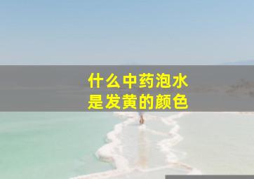 什么中药泡水是发黄的颜色