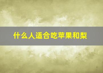 什么人适合吃苹果和梨