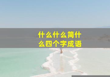 什么什么简什么四个字成语