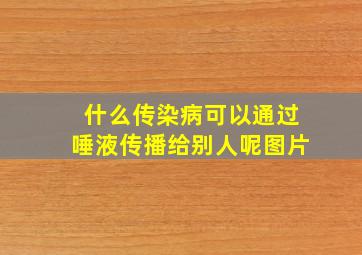 什么传染病可以通过唾液传播给别人呢图片