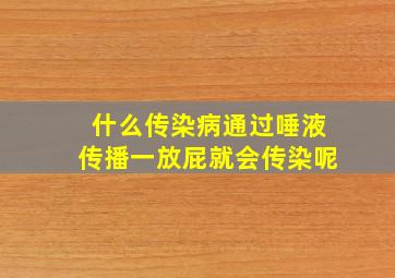 什么传染病通过唾液传播一放屁就会传染呢