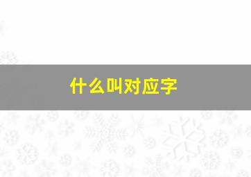 什么叫对应字