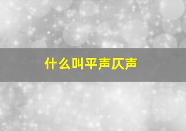 什么叫平声仄声