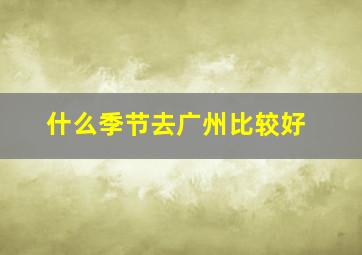 什么季节去广州比较好