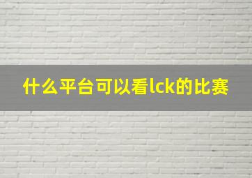 什么平台可以看lck的比赛