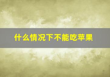 什么情况下不能吃苹果