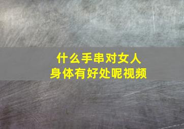 什么手串对女人身体有好处呢视频