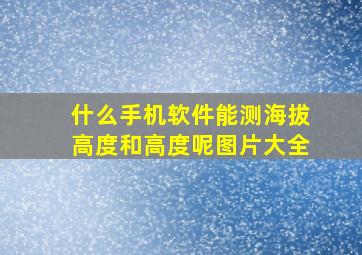 什么手机软件能测海拔高度和高度呢图片大全