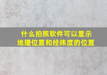 什么拍照软件可以显示地理位置和经纬度的位置