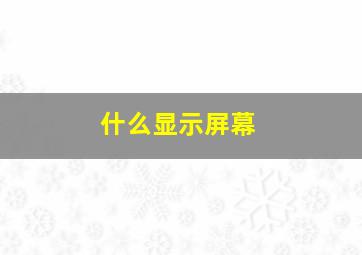 什么显示屏幕