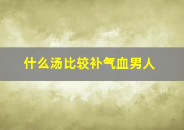 什么汤比较补气血男人