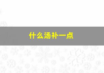 什么汤补一点