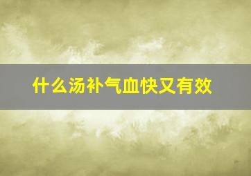 什么汤补气血快又有效