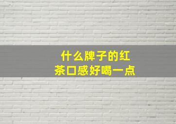 什么牌子的红茶口感好喝一点