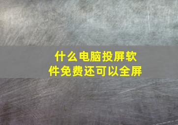 什么电脑投屏软件免费还可以全屏