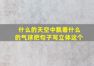 什么的天空中飘着什么的气球把句子写立体这个