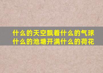 什么的天空飘着什么的气球什么的池塘开满什么的荷花