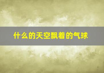 什么的天空飘着的气球