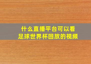 什么直播平台可以看足球世界杯回放的视频