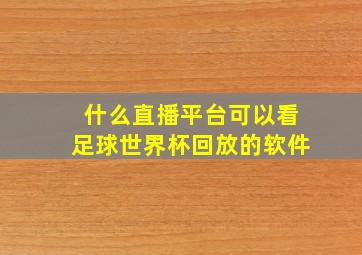 什么直播平台可以看足球世界杯回放的软件