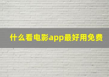 什么看电影app最好用免费