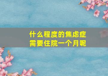 什么程度的焦虑症需要住院一个月呢