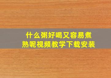 什么粥好喝又容易煮熟呢视频教学下载安装