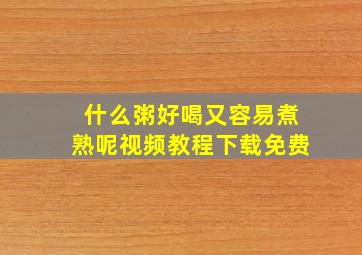 什么粥好喝又容易煮熟呢视频教程下载免费