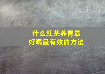 什么红茶养胃最好喝最有效的方法