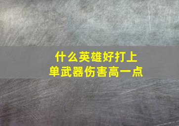 什么英雄好打上单武器伤害高一点