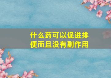 什么药可以促进排便而且没有副作用