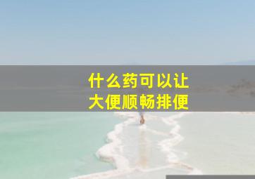 什么药可以让大便顺畅排便