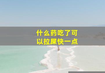 什么药吃了可以拉屎快一点