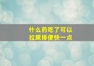 什么药吃了可以拉屎排便快一点