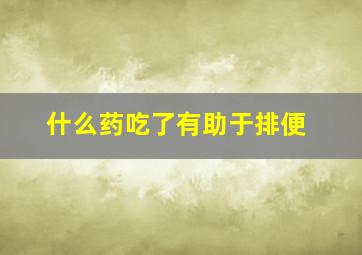 什么药吃了有助于排便