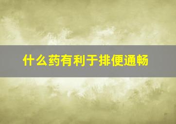 什么药有利于排便通畅