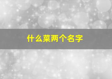 什么菜两个名字