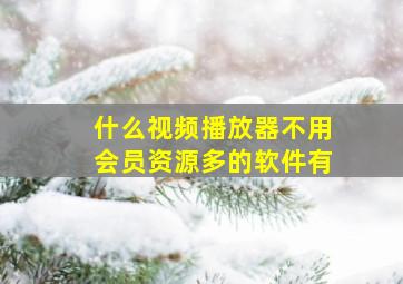 什么视频播放器不用会员资源多的软件有